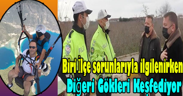 İki İlçe Başkanın çalışması taktirle karşılanırken diğeri ya balıkta yada yamaç paraşutünde