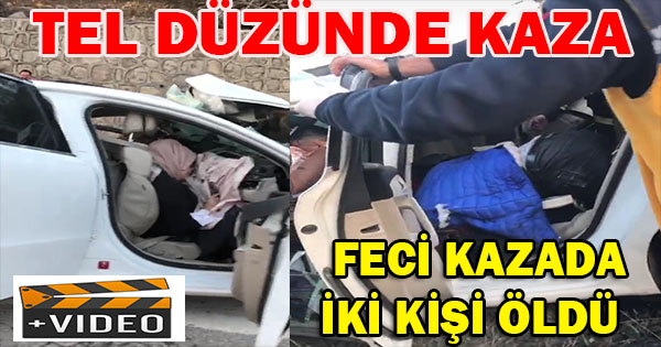 TEL DÜZÜNDEKİ KAZADA ARAÇ İÇERİSİNDE İKİ KİŞİ ÖLDÜ