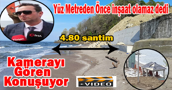 Sahillere 100 metreden önce inşaat olmaz diyor Kendi Köyünde olanı da görmezden geliyor