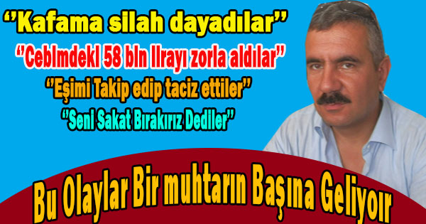 Devletin Köydeki Muhtarının Başına bu olaylar Geliyor Ve Evraklı İspatlı Ve( Bütün Zanlılar serbest)