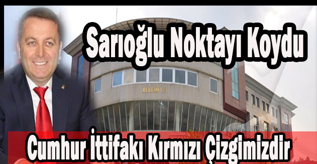 Sayın Sarıoğlu Herkes İttifaka Riayet etmek Zorundadır