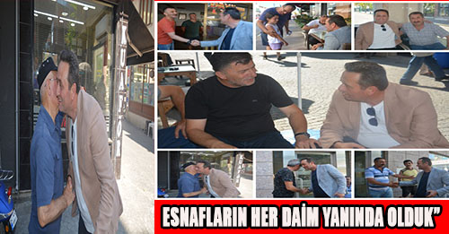 ESNAFLARI ZİYARET EDİP, VATANDAŞLARLA SOHBET ETTİ “