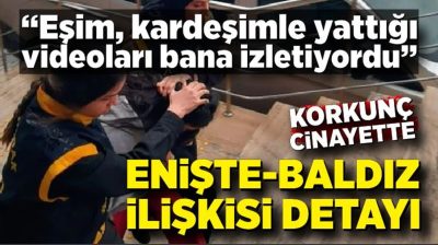 Cani annenin ifadeleri kan dondurdu; “Eşim, kardeşimle yattığı videoları bana izletiyordu”