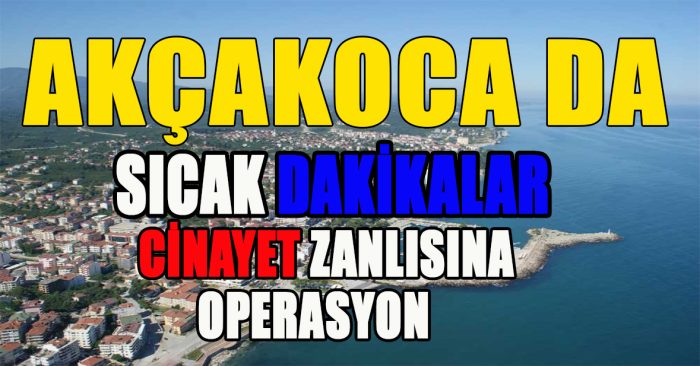 Akçakoca’da Cinayet Zanlısına Özel Operasyon