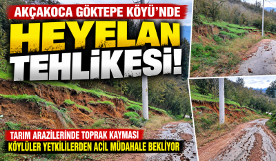 AKÇAKOCA GÖKTEPE KÖYÜ’NDE HEYELAN TEHLİKESİ!